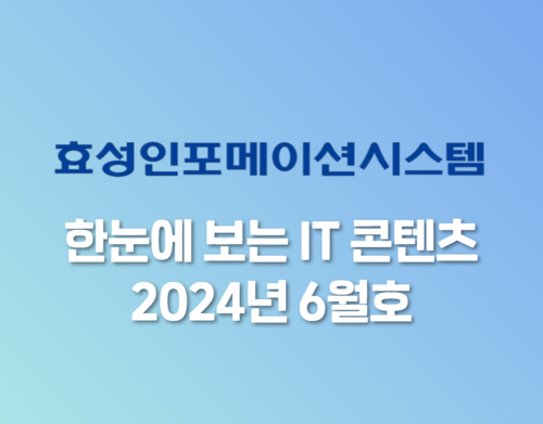 효성인포메이션시스템 한눈에 보는 IT 콘텐츠(2024년 6월)