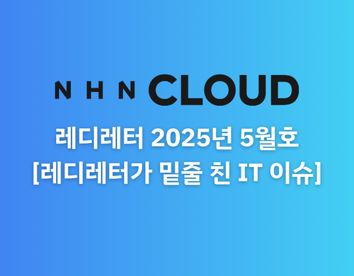 NHN Cloud 레디레터 5월호 [레디레터가 밑줄 친 IT 이슈]