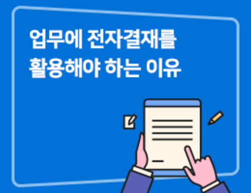 우리 회사 업무에 전자결재를 활용해야 하는 이유